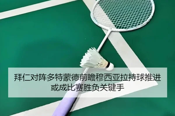 拜仁对阵多特蒙德前瞻穆西亚拉持球推进或成比赛胜负关键手