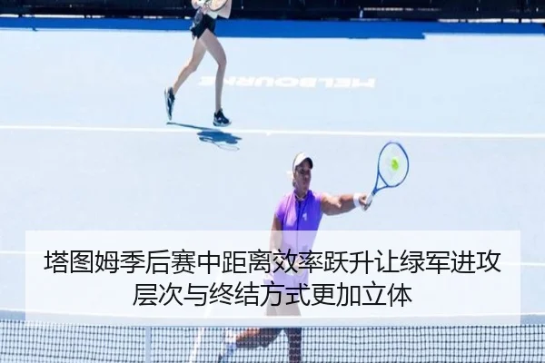 塔图姆季后赛中距离效率跃升让绿军进攻层次与终结方式更加立体
